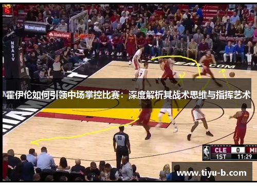 霍伊伦如何引领中场掌控比赛:深度解析其战术思维与指挥艺术 霍伊伦如何引领中场掌控比赛:深度解析其战术思维与指挥艺术